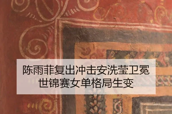 陈雨菲复出冲击安洗莹卫冕 世锦赛女单格局生变