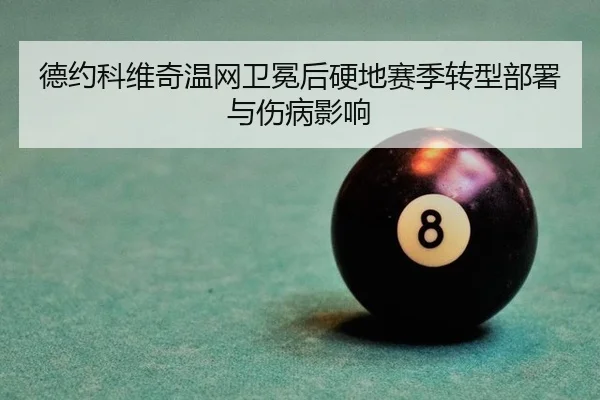 德约科维奇温网卫冕后硬地赛季转型部署与伤病影响
